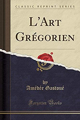 Gastoué, A: L'art Grégorien (Classic Reprint)