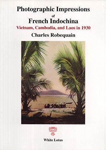 Photographic Impressions Of French Indochina: Vietnam, Cambodia And Laos In 1930