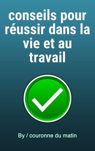 Conseils Pour Réussir Dans La Vie Et Au Travail