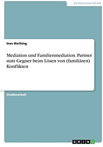 Mediation Und Familienmediation. Partner Statt Gegner Beim Lösen Von (Familiären) Konflikten