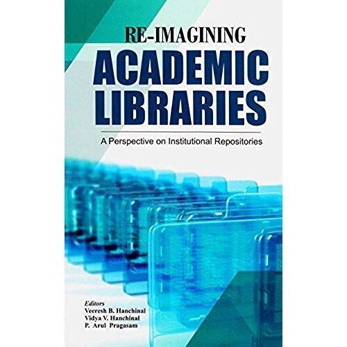 Re-Imagining Academic Libraries: A Perspective On Institutional Repositories