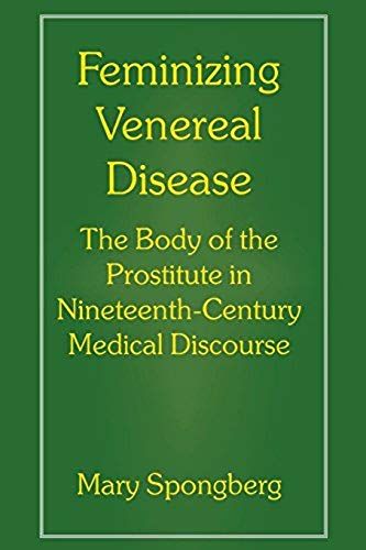 Feminizing Venereal Disease: The Body Of The Prostitute In Nineteenth-Century Medical Discourse