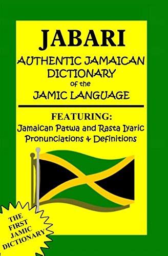 Jabari Authentic Jamaican Dictionary Of The Jamic Language: Featuring, Jamaican Patwa And Rasta Iyaric, Pronunciations And Definitions