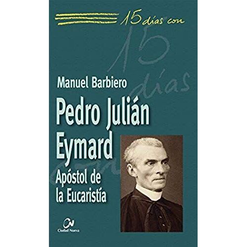 Pedro Julián Eymard : Apóstol De La Eucaristía