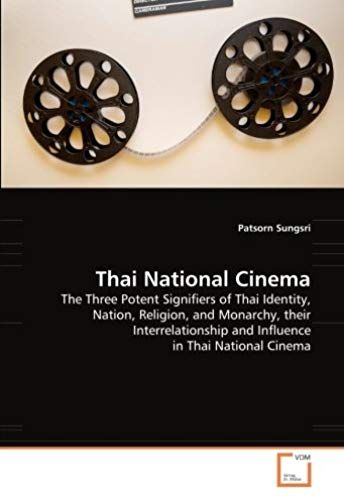 Thai National Cinema: The Three Potent Signifiers Of Thai Identity, Nation, Religion, And Monarchy, Their Interrelationship And Influence In Thai National Cinema