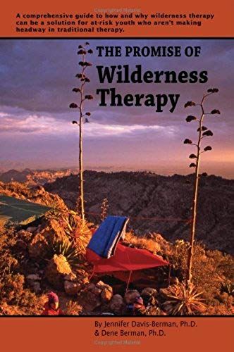 The Promise Of Wilderness Therapy: A Comprehensive Guide To How And Why Wilderness Therapy Can Be A Solution For At-Risk Youth Who Arent Making Headway In Traditional Therapy