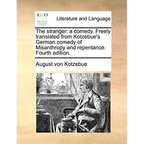 The Stranger: A Comedy. Freely Translated From Kotzebue's German Comedy Of Misanthropy And Repentance. Fourth Edition.