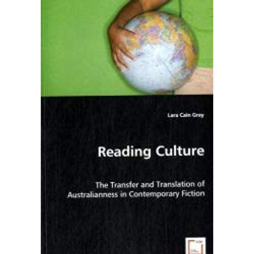 Reading Culture: The Transfer And Translation Of Australianness In Contemporary Fiction