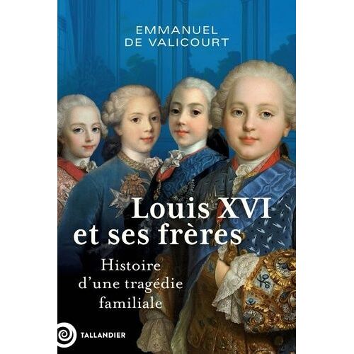 Louis Xvi Et Ses Frères - Histoire D'une Tragédie Familiale