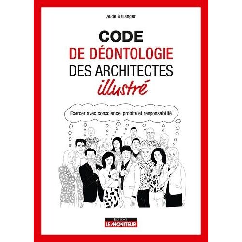 Code De Déontologie Des Architectes Illustré - Exercer Avec Conscience, Probité Et Responsabilité