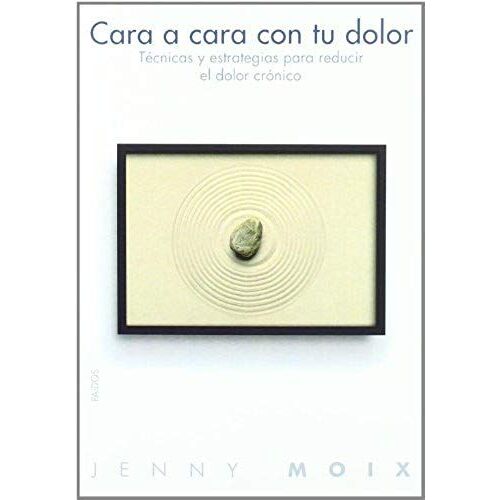 Cara A Cara Con Tu Dolor : Técnicas Y Estrategias Para Reducir El Dolor Crónico