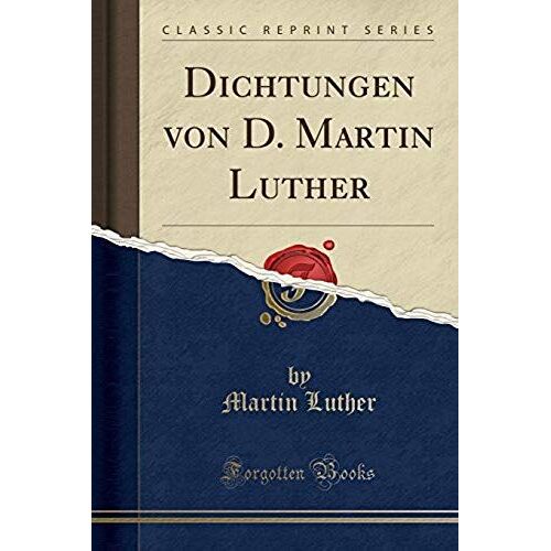 Luther, M: Dichtungen Von D. Martin Luther (Classic Reprint)