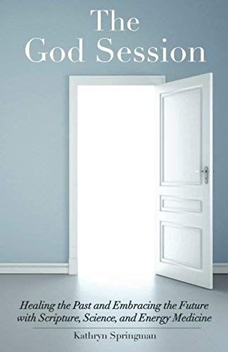 The God Session: Healing The Past And Embracing The Future With Scripture, Science, And Energy Medicine