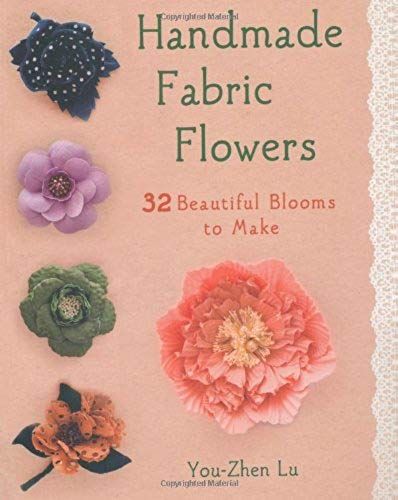 Handmade Fabric Flowers: 32 Beautiful Blooms To Make