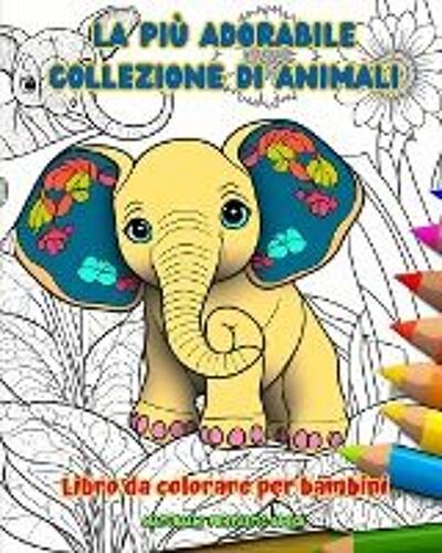 La Più Adorabile Collezione Di Animali - Libro Da Colorare Per Bambini - Scene Creative E Divertenti Dal Mondo Animale