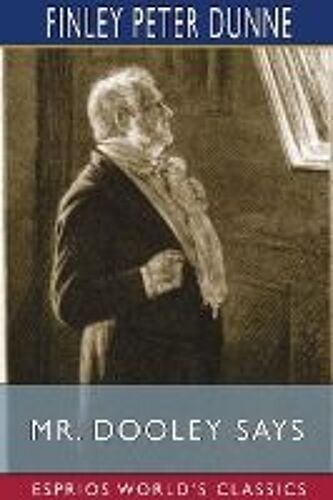 Mr. Dooley Says (Esprios Classics)