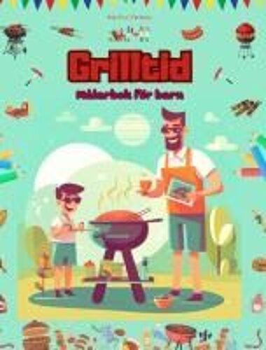 Grilltid - Målarbok För Barn - Kreativa Och Lekfulla Design Som Uppmuntrar Till Att Spendera Tid Utomhus
