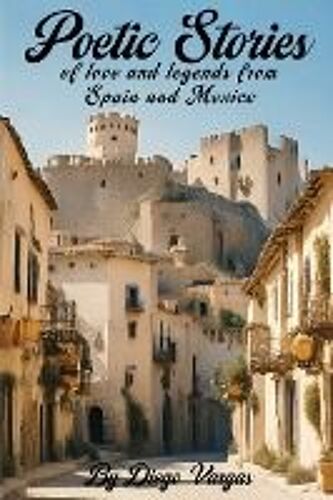 Poetic Stories Of Love And Legends From Spain And Mexico