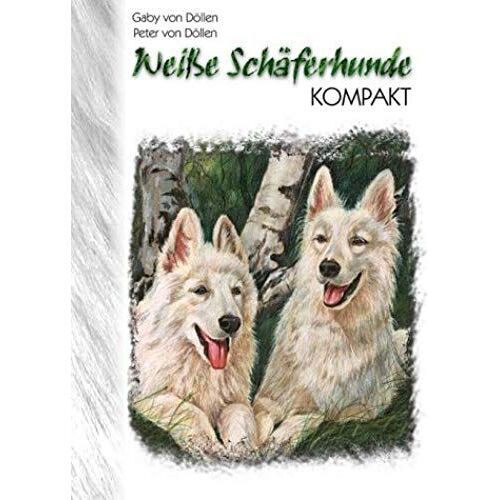 Peter Und Gaby Von Döllen: Weiße Schäferhunde Kompakt