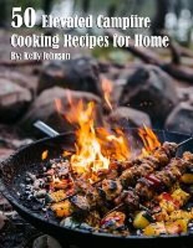 50 Elevated Campfire Cooking Recipes For Home