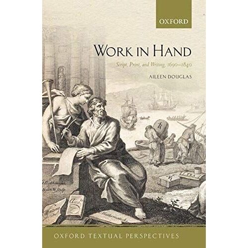 Work In Hand: Script, Print, And Writing, 1690-1840