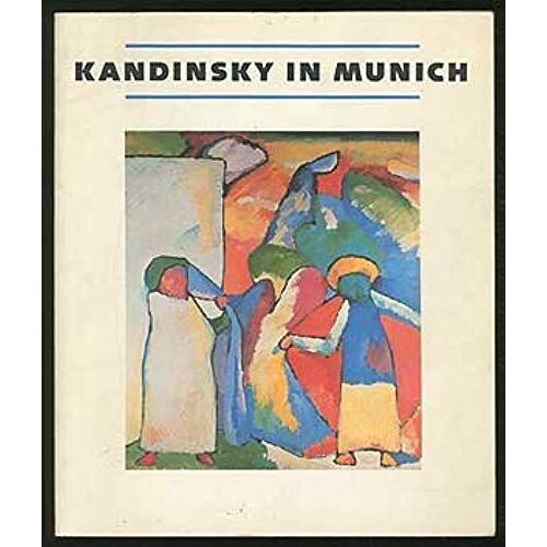 Kandinsky In Munich: Eighteen Ninety-Six To Nineteen Fourteen