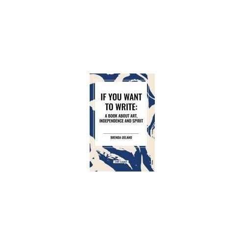 If You Want To Write: A Book About Art, Independence And Spirit