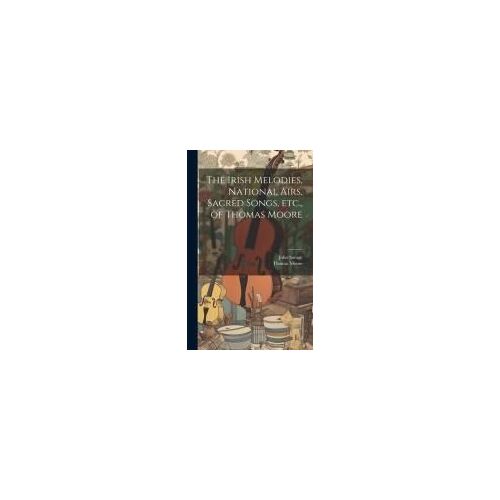 The Irish Melodies, National Airs, Sacred Songs, Etc., Of Thomas Moore