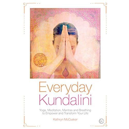 Everyday Kundalini: Yoga, Meditation, Mantras And Breathing To Empower And Transform Your Life