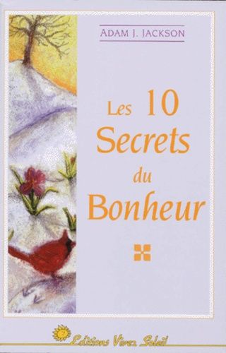 Les 10 Secrets Du Bonheur - Une Parabole De Sagesse Et De Bonheur Qui Changera Votre Vie