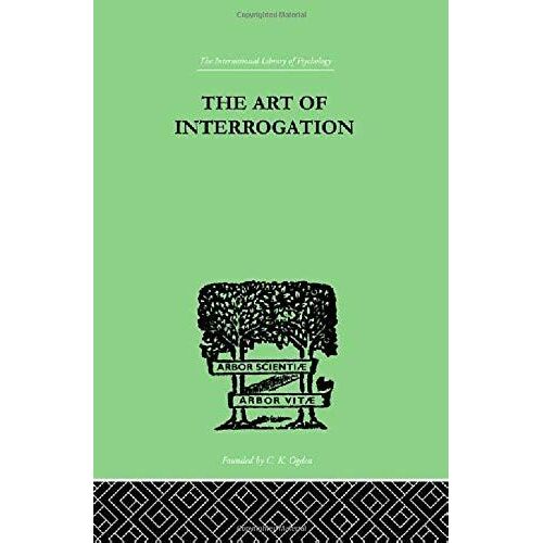 The Art Of Interrogation: Studies In The Principles Of Mental Tests And Examinations (International Library Of Psychology)