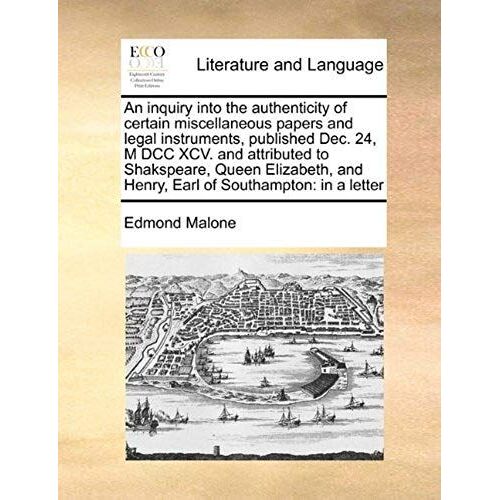 An Inquiry Into The Authenticity Of Certain Miscellaneous Papers And Legal Instruments, Published Dec. 24, M Dcc Xcv. And Attributed To Shakspeare, Q