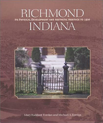 Richmond Indiana: Its Physical Development And Aesthetic Heritage To 1920