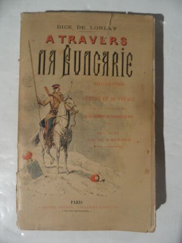 A Travers La Bulgarie - Souvenirs De Guerre Et De Voyage Par Un Volontaire Du 26e Régiment E Cosaques Du Don - Illustré De 20 Dessins Par L'auteur - Dick De Lonlay - Garnier Freres - 1893 - 328 Pages