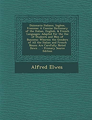 Dizionario Italiano, Inglese, Francese: A Concise Dictionary Of The Italian, English, & French Languages; Adapted For The Use Of Students And Men Of B