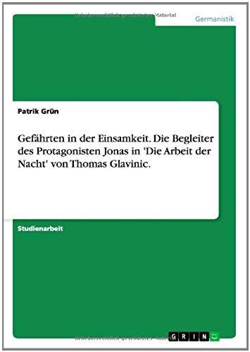 Gefährten In Der Einsamkeit. Die Begleiter Des Protagonisten Jonas In 'die Arbeit Der Nacht' Von Thomas Glavinic.