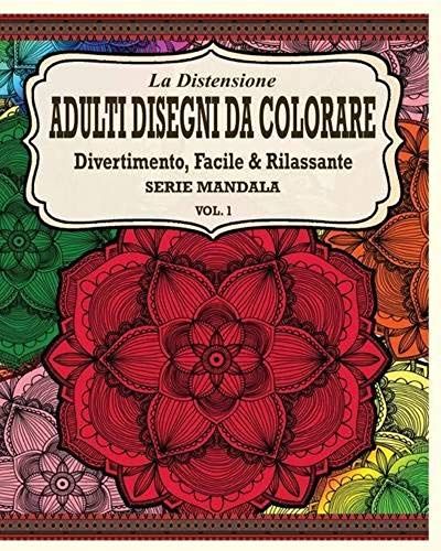 La Distensione Adulti Disegni Da Colorare: Divertimento, Facile & Rilassante Mandala Series (Vol. 1)