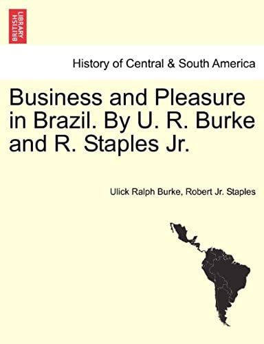 Business And Pleasure In Brazil. By U. R. Burke And R. Staples Jr.