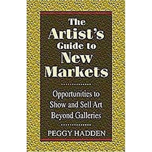 The Artist's Guide To New Markets: Opportunities To Show And Sell Art Beyond Galleries