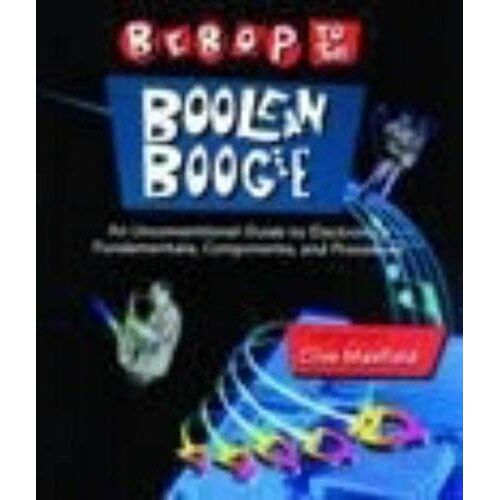 Bebop To The Boolean Boogie - An Unconventional Guide To Electronics Fundamentals, Components, And Processes