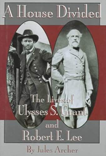 House Divided: The Lives Of Ulysses S. Grant And Robert E. Lee