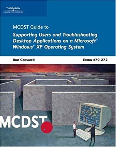 Mcdst 70-272: Supporting Users And Troubleshooting Desktop Applications On A Microsoft Windows Xp Operating System