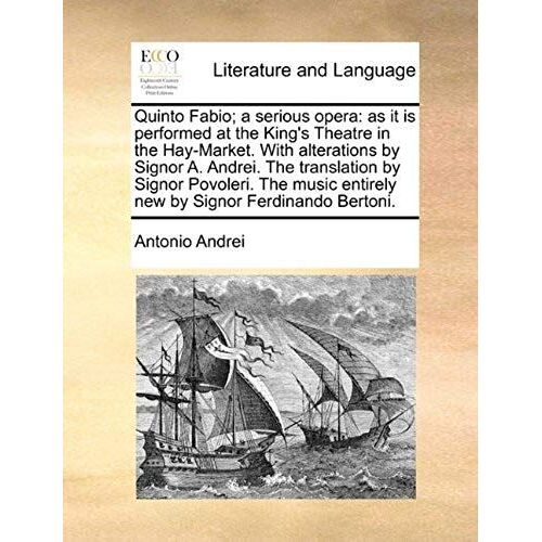 Quinto Fabio; A Serious Opera: As It Is Performed At The King's Theatre In The Hay-Market. With Alterations By Signor A. Andrei. The Translation By S