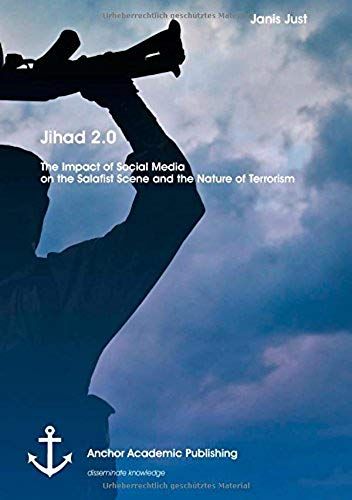 Jihad 2.0: The Impact Of Social Media On The Salafist Scene And The Nature Of Terrorism