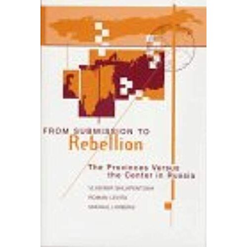 From Submission To Rebellion: Provinces Versus The Center In Russia