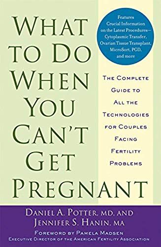 What To Do When You Can't Get Pregnant: The Complete Guide To All The Technologies For Couples Facing Fertility Problems