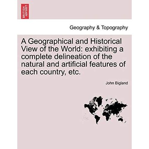 A Geographical And Historical View Of The World: Exhibiting A Complete Delineation Of The Natural And Artificial Features Of Each Country, Etc. Vol. V.