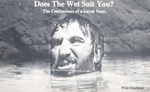 Does The Wet Suit You? The Confessions Of A Kayak Bum