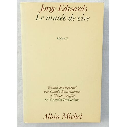 Jorge Edwards, Le Musée De Cire, Albin Michel, Collection "Les Grandes Traductions", 1984, Traduit De L'Espagnol Par Claude Bourguignon Et Claude Couffon