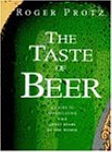 The Taste Of Beer: A Guide To Appreciating The Great Beers Of The World